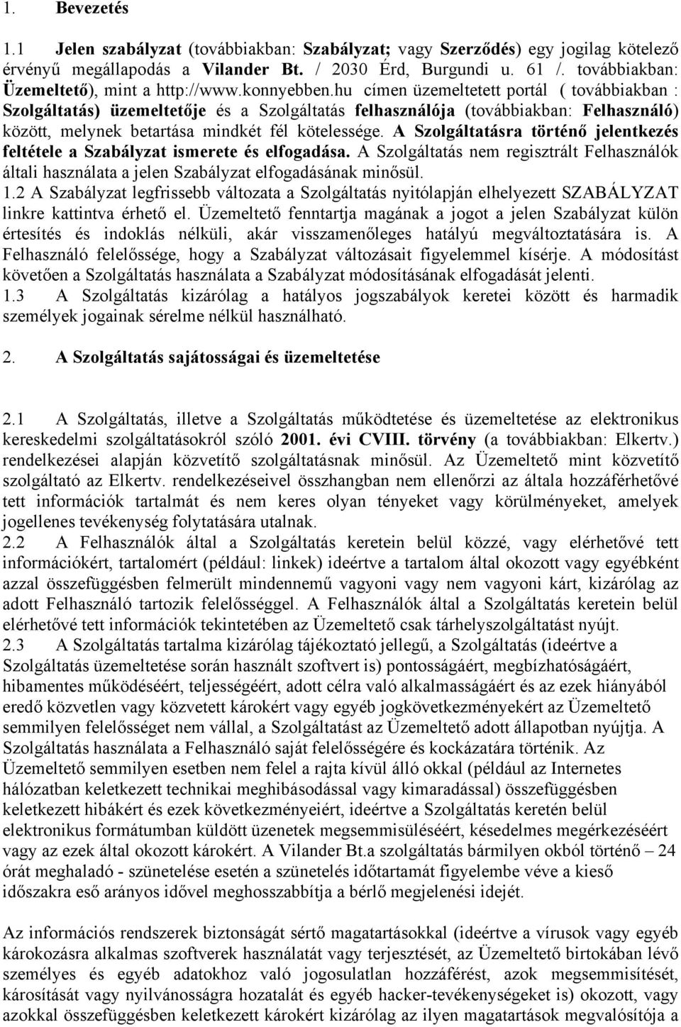 hu címen üzemeltetett portál ( továbbiakban : Szolgáltatás) üzemeltetője és a Szolgáltatás felhasználója (továbbiakban: Felhasználó) között, melynek betartása mindkét fél kötelessége.