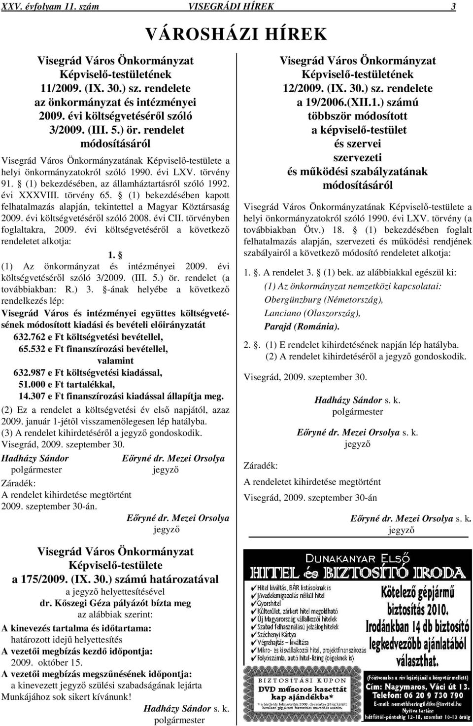 (1) bekezdésében, az államháztartásról szóló 1992. évi XXXVIII. törvény 65. (1) bekezdésében kapott felhatalmazás alapján, tekintettel a Magyar Köztársaság 2009. évi költségvetésérl szóló 2008.