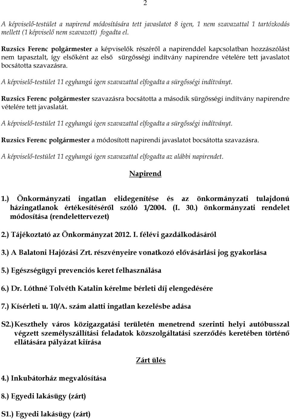 szavazásra. A képviselı-testület 11 egyhangú igen szavazattal elfogadta a sürgısségi indítványt.