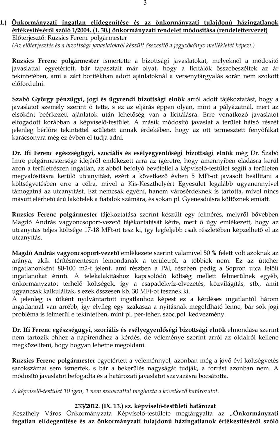 licitálók összebeszéltek az ár tekintetében, ami a zárt borítékban adott ajánlatoknál a versenytárgyalás során nem szokott elıfordulni.