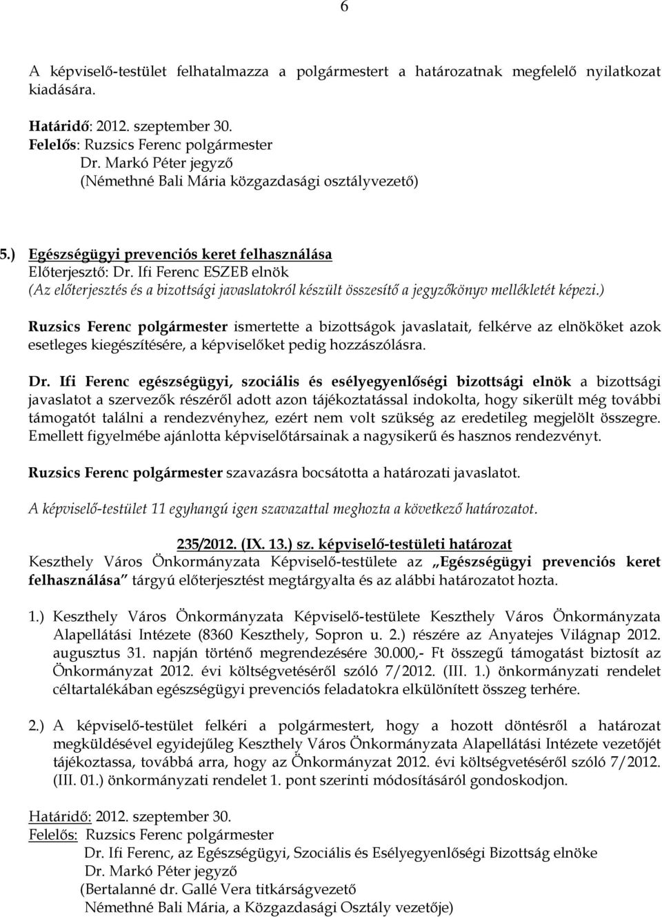 Ifi Ferenc ESZEB elnök Ruzsics Ferenc polgármester ismertette a bizottságok javaslatait, felkérve az elnököket azok esetleges kiegészítésére, a képviselıket pedig hozzászólásra. Dr.