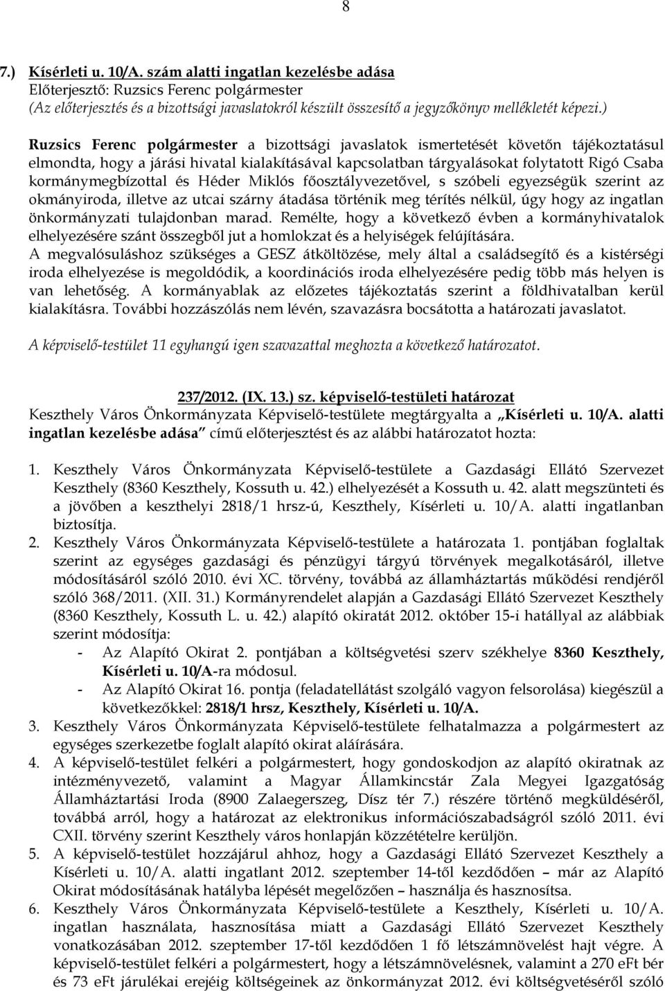 folytatott Rigó Csaba kormánymegbízottal és Héder Miklós fıosztályvezetıvel, s szóbeli egyezségük szerint az okmányiroda, illetve az utcai szárny átadása történik meg térítés nélkül, úgy hogy az