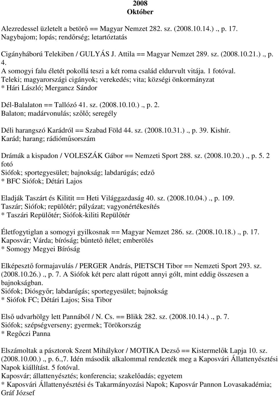 Teleki; magyarországi cigányok; verekedés; vita; községi önkormányzat * Hári László; Mergancz Sándor Dél-Balalaton == Tallózó 41. sz. (2008.10.10.)., p. 2.