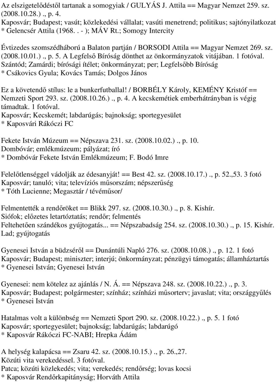 ; Somogy Intercity Évtizedes szomszédháború a Balaton partján / BORSODI Attila == Magyar Nemzet 269. sz. (2008.10.01.)., p. 5. A Legfelső Bíróság dönthet az önkormányzatok vitájában. 1 fotóval.