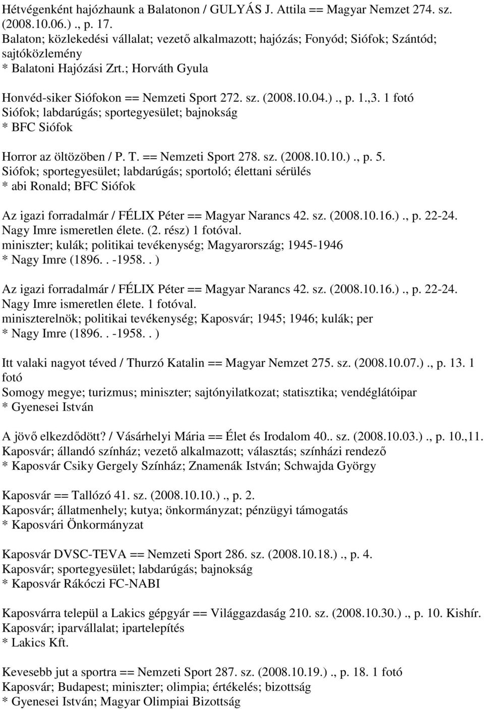 )., p. 1.,3. 1 fotó Siófok; labdarúgás; sportegyesület; bajnokság * BFC Siófok Horror az öltözöben / P. T. == Nemzeti Sport 278. sz. (2008.10.10.)., p. 5.