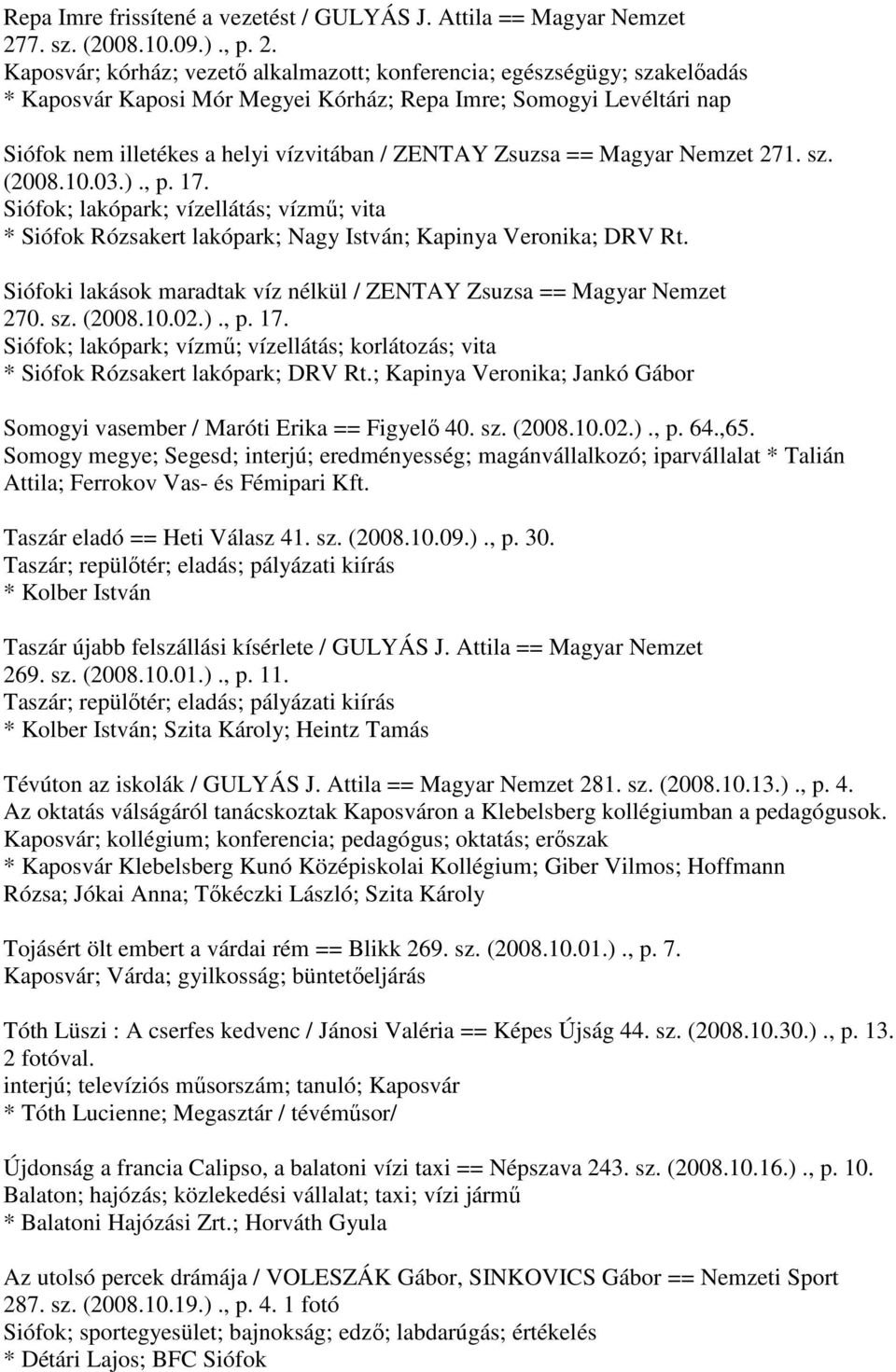 Kaposvár; kórház; vezető alkalmazott; konferencia; egészségügy; szakelőadás * Kaposvár Kaposi Mór Megyei Kórház; Repa Imre; Somogyi Levéltári nap Siófok nem illetékes a helyi vízvitában / ZENTAY