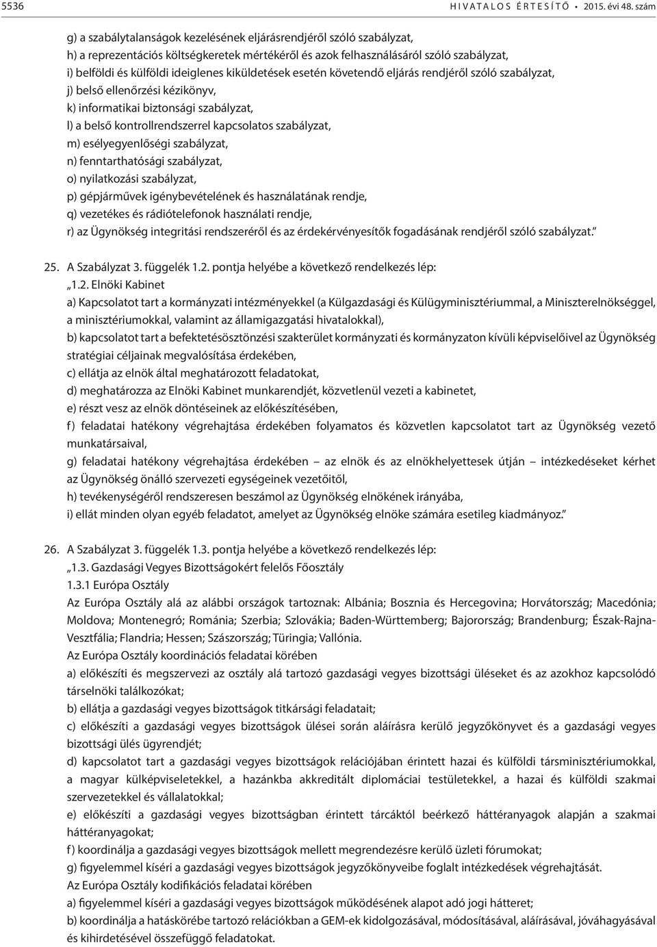 kiküldetések esetén követendő eljárás rendjéről szóló szabályzat, j) belső ellenőrzési kézikönyv, k) informatikai biztonsági szabályzat, l) a belső kontrollrendszerrel kapcsolatos szabályzat, m)