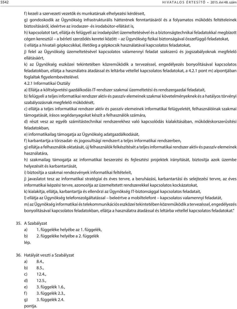 ideértve az irodaszer- és irodabútor-ellátást is, h) kapcsolatot tart, ellátja és felügyeli az irodaépület üzemeltetésével és a biztonságtechnikai feladatokkal megbízott cégen keresztül a bérleti