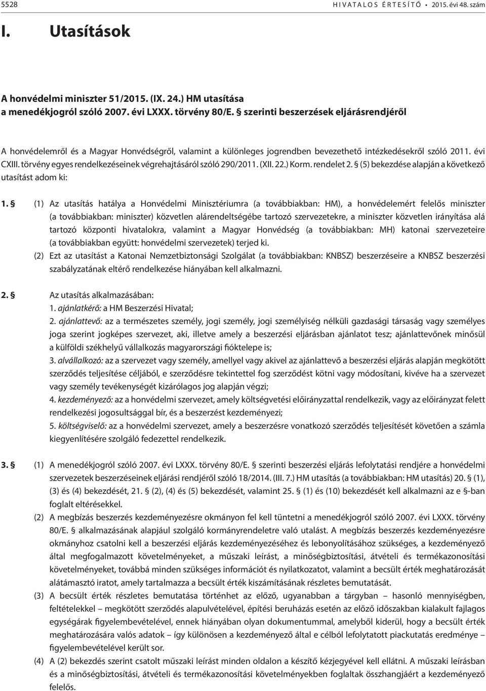 törvény egyes rendelkezéseinek végrehajtásáról szóló 290/2011. (XII. 22.) Korm. rendelet 2. (5) bekezdése alapján a következő utasítást adom ki: 1.