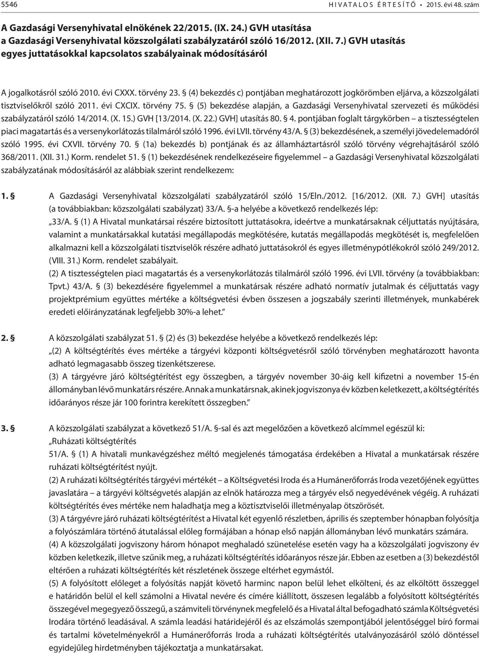 (4) bekezdés c) pontjában meghatározott jogkörömben eljárva, a közszolgálati tisztviselőkről szóló 2011. évi CXCIX. törvény 75.