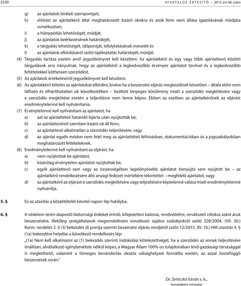 módját, j) az ajánlatok beérkezésének határidejét, k) a tárgyalás lehetőségét, időpontját, lefolytatásának menetét és l) az ajánlatok elbírálásáról szóló tájékoztatás határidejét, módját.