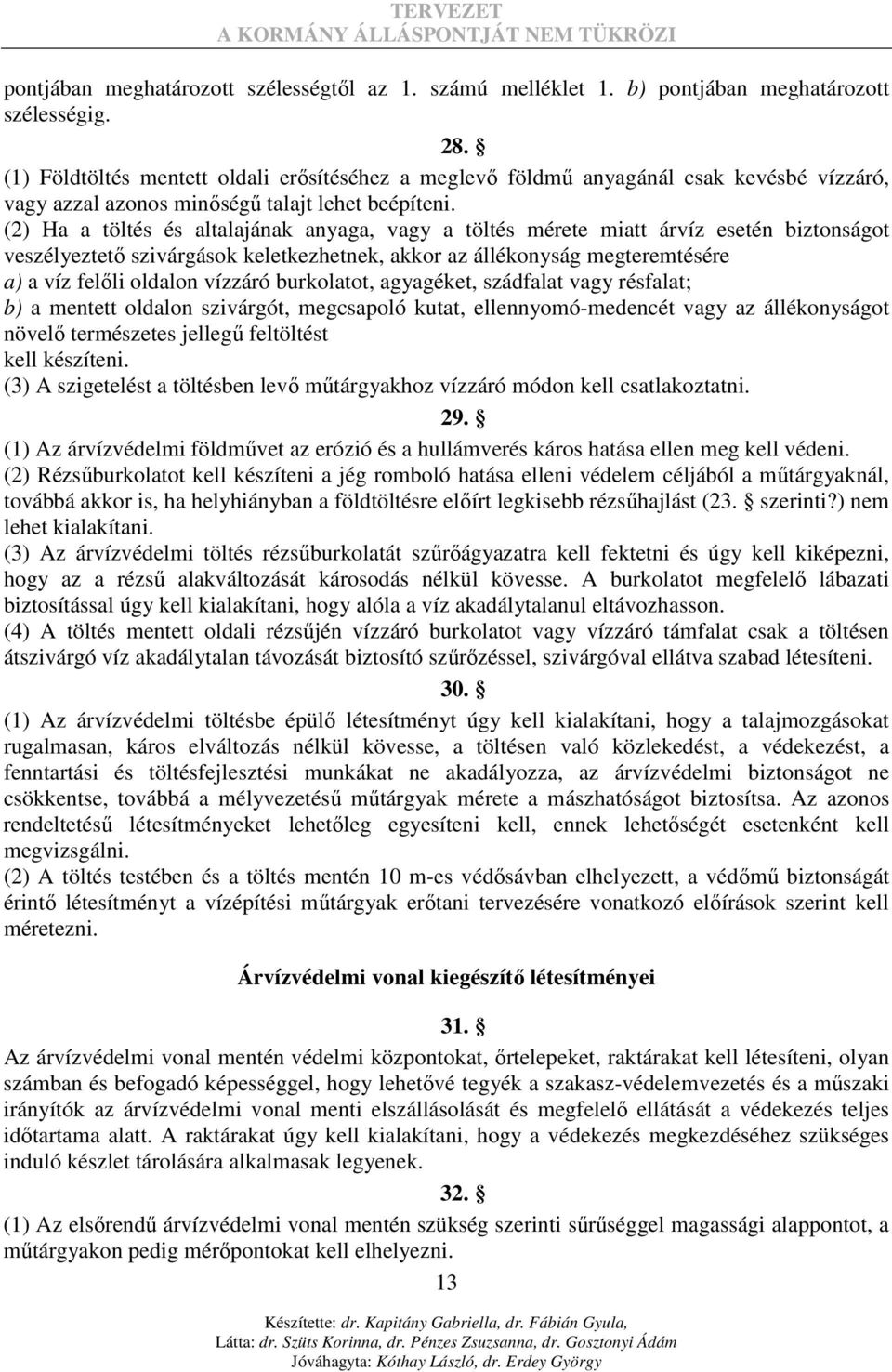 (2) Ha a töltés és altalajának anyaga, vagy a töltés mérete miatt árvíz esetén biztonságot veszélyeztetı szivárgások keletkezhetnek, akkor az állékonyság megteremtésére a) a víz felıli oldalon