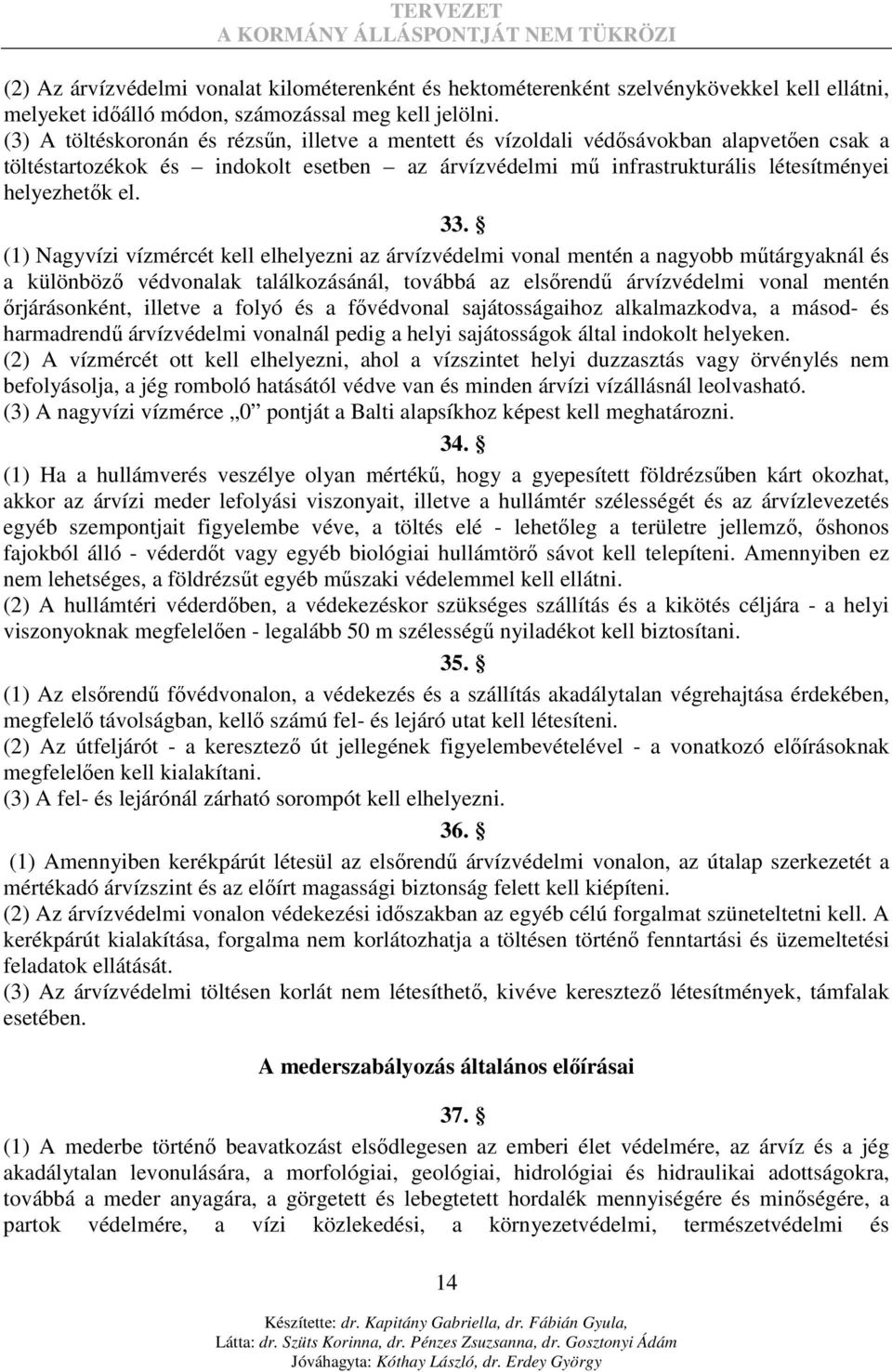 (1) Nagyvízi vízmércét kell elhelyezni az árvízvédelmi vonal mentén a nagyobb mőtárgyaknál és a különbözı védvonalak találkozásánál, továbbá az elsırendő árvízvédelmi vonal mentén ırjárásonként,