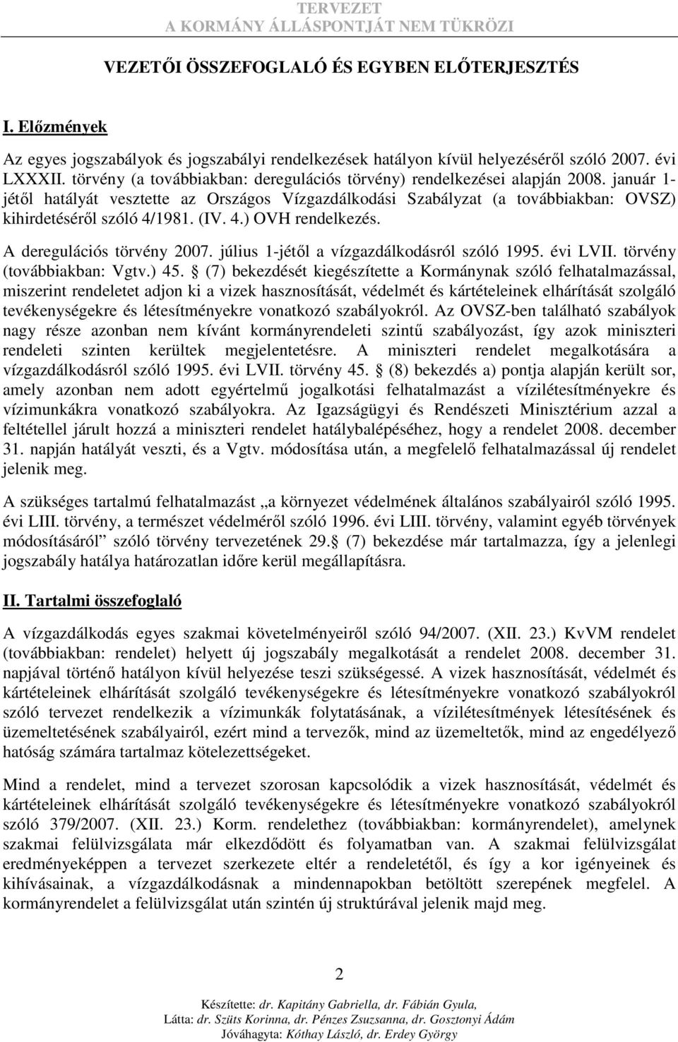 (IV. 4.) OVH rendelkezés. A deregulációs törvény 2007. július 1-jétıl a vízgazdálkodásról szóló 1995. évi LVII. törvény (továbbiakban: Vgtv.) 45.