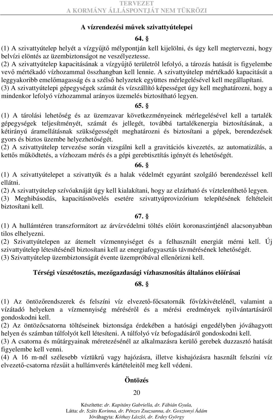 A szivattyútelep mértékadó kapacitását a leggyakoribb emelımagasság és a szélsı helyzetek együttes mérlegelésével kell megállapítani.