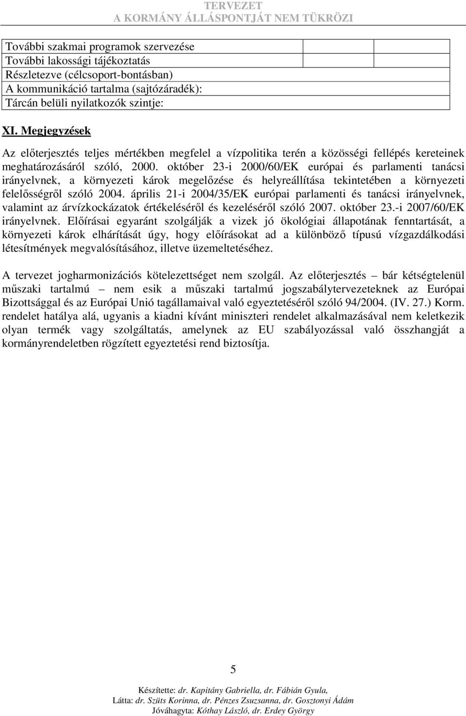 október 23-i 2000/60/EK európai és parlamenti tanácsi irányelvnek, a környezeti károk megelızése és helyreállítása tekintetében a környezeti felelısségrıl szóló 2004.