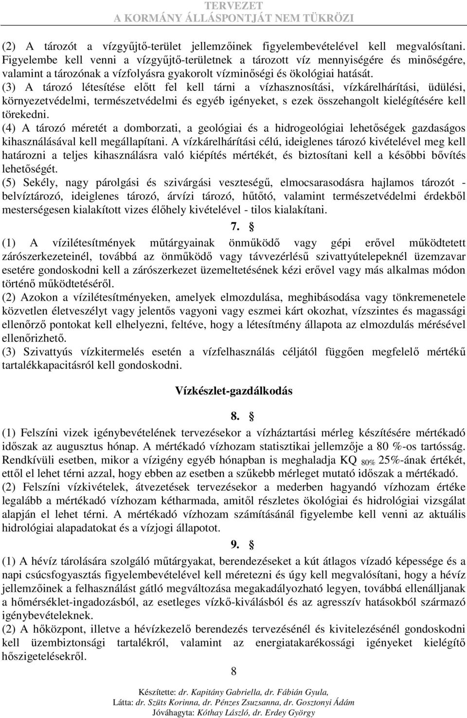 (3) A tározó létesítése elıtt fel kell tárni a vízhasznosítási, vízkárelhárítási, üdülési, környezetvédelmi, természetvédelmi és egyéb igényeket, s ezek összehangolt kielégítésére kell törekedni.