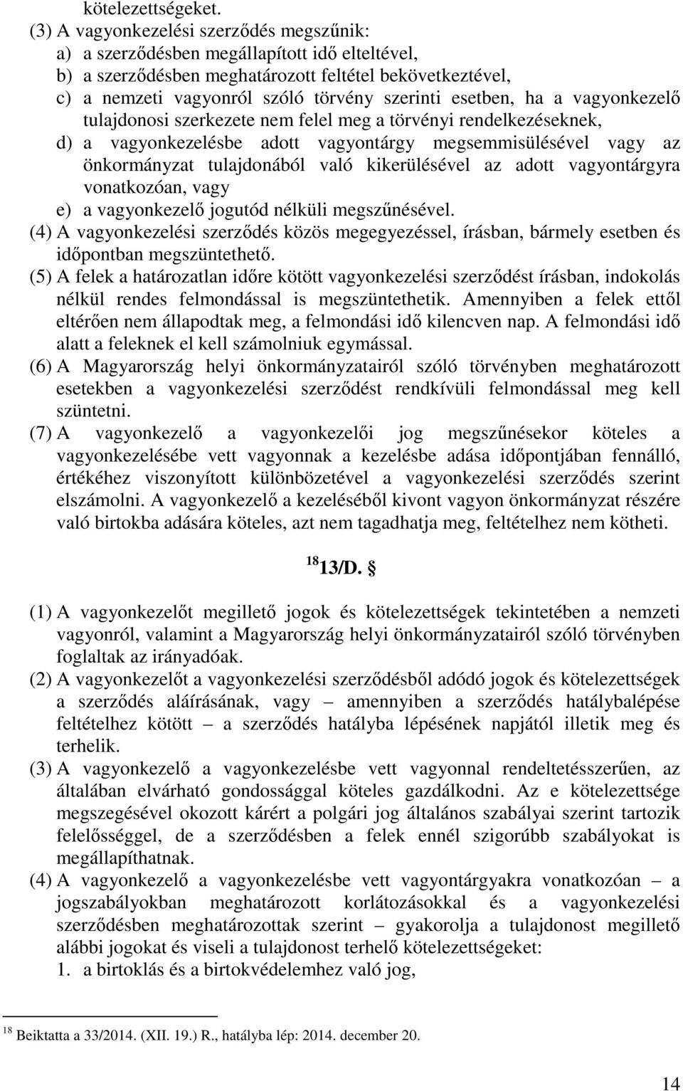 esetben, ha a vagyonkezelő tulajdonosi szerkezete nem felel meg a törvényi rendelkezéseknek, d) a vagyonkezelésbe adott vagyontárgy megsemmisülésével vagy az önkormányzat tulajdonából való