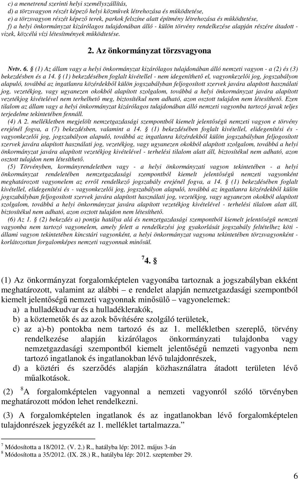 Az önkormányzat törzsvagyona Nvtv. 6. (1) Az állam vagy a helyi önkormányzat kizárólagos tulajdonában álló nemzeti vagyon - a (2) és (3) bekezdésben és a 14.