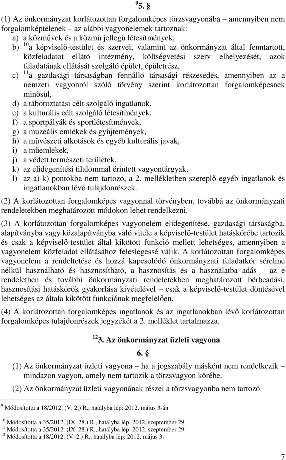 11 a gazdasági társaságban fennálló társasági részesedés, amennyiben az a nemzeti vagyonról szóló törvény szerint korlátozottan forgalomképesnek minősül, d) a táboroztatási célt szolgáló ingatlanok,