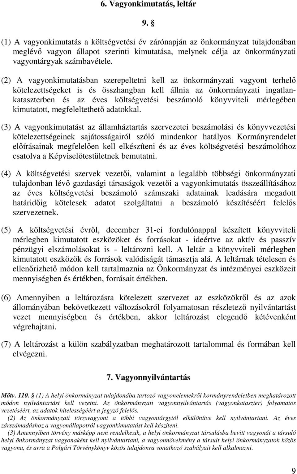 (2) A vagyonkimutatásban szerepeltetni kell az önkormányzati vagyont terhelő kötelezettségeket is és összhangban kell állnia az önkormányzati ingatlankataszterben és az éves költségvetési beszámoló