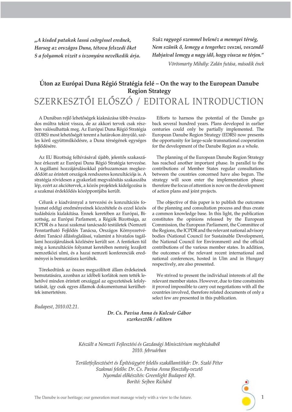 Vörösmarty Mihály: Zalán futása, második ének Úton az Európai Duna Régió Stratégia felé On the way to the European Danube Region Strategy SZERKESZTŐI ELŐSZÓ / EDITORAL INTRODUCTION A Dunában rejlő