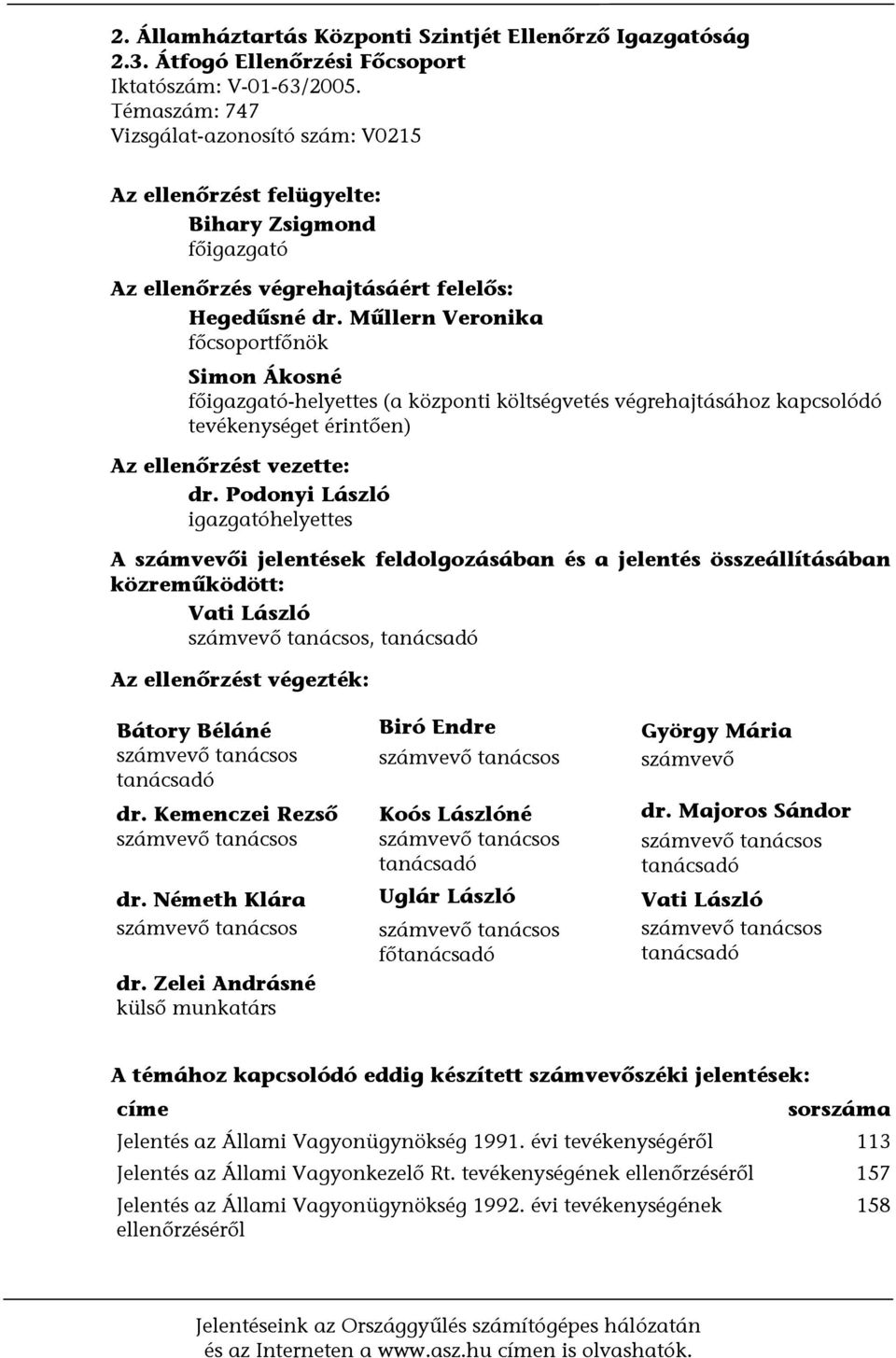 Műllern Veronika főcsoportfőnök Simon Ákosné főigazgató-helyettes (a központi költségvetés végrehajtásához kapcsolódó tevékenységet érintően) Az ellenőrzést vezette: dr.