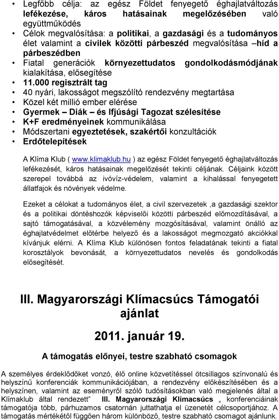 000 regisztrált tag 40 nyári, lakosságot megszólító rendezvény megtartása Közel két millió ember elérése Gyermek Diák és Ifjúsági Tagozat szélesítése K+F eredményeinek kommunikálása Módszertani