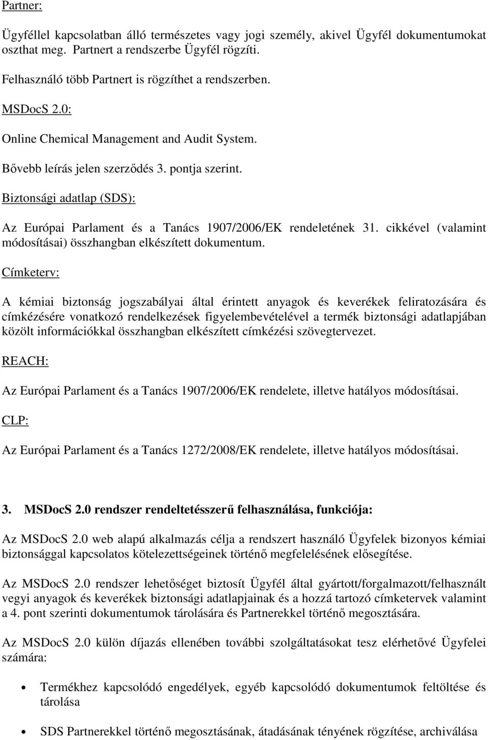 Biztonsági adatlap (SDS): Az Európai Parlament és a Tanács 1907/2006/EK rendeletének 31. cikkével (valamint módosításai) összhangban elkészített dokumentum.