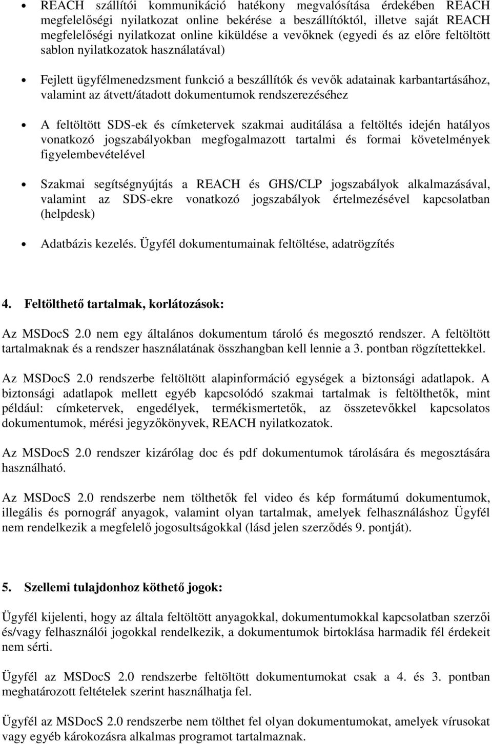 dokumentumok rendszerezéséhez A feltöltött SDS-ek és címketervek szakmai auditálása a feltöltés idején hatályos vonatkozó jogszabályokban megfogalmazott tartalmi és formai követelmények