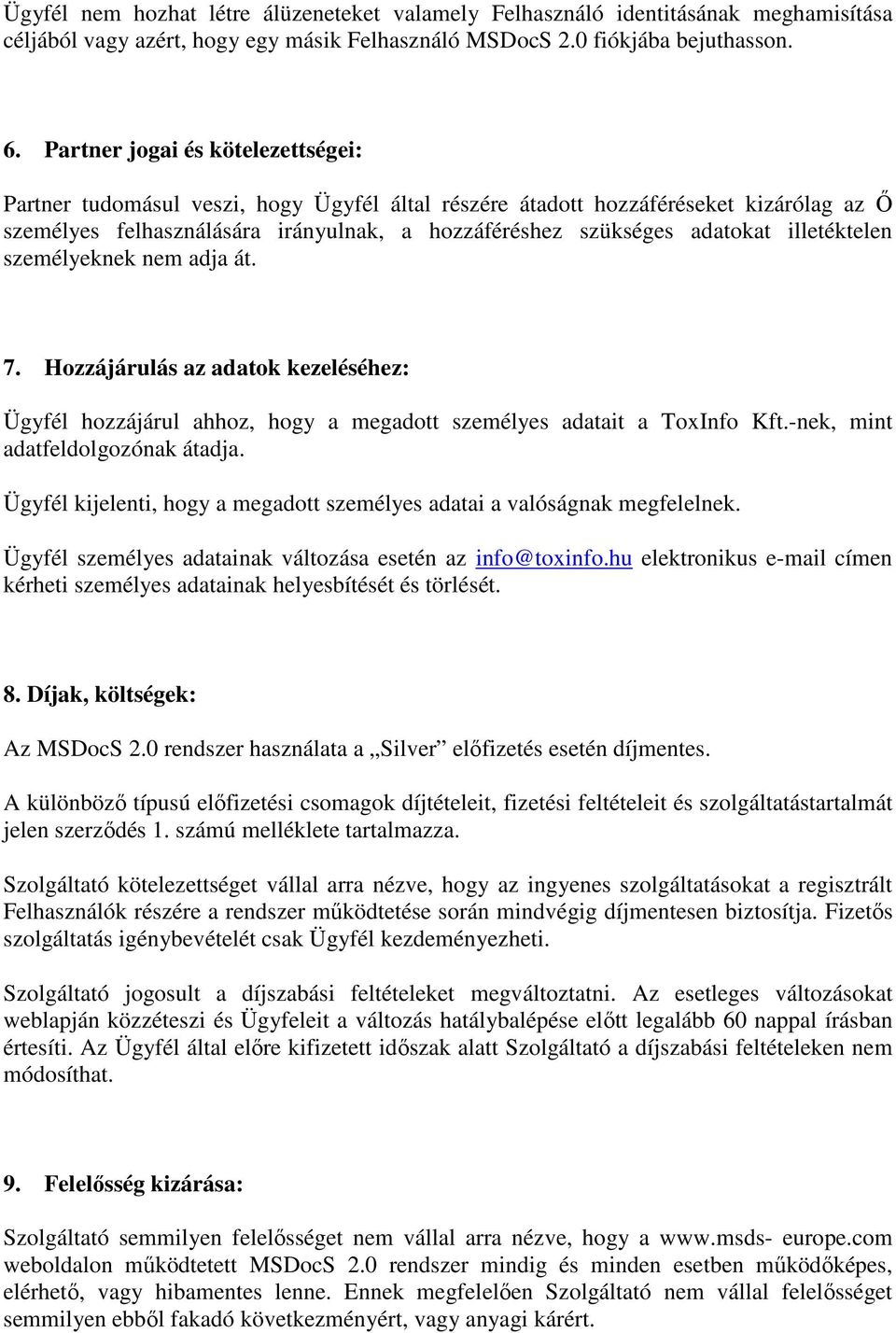 illetéktelen személyeknek nem adja át. 7. Hozzájárulás az adatok kezeléséhez: Ügyfél hozzájárul ahhoz, hogy a megadott személyes adatait a ToxInfo Kft.-nek, mint adatfeldolgozónak átadja.