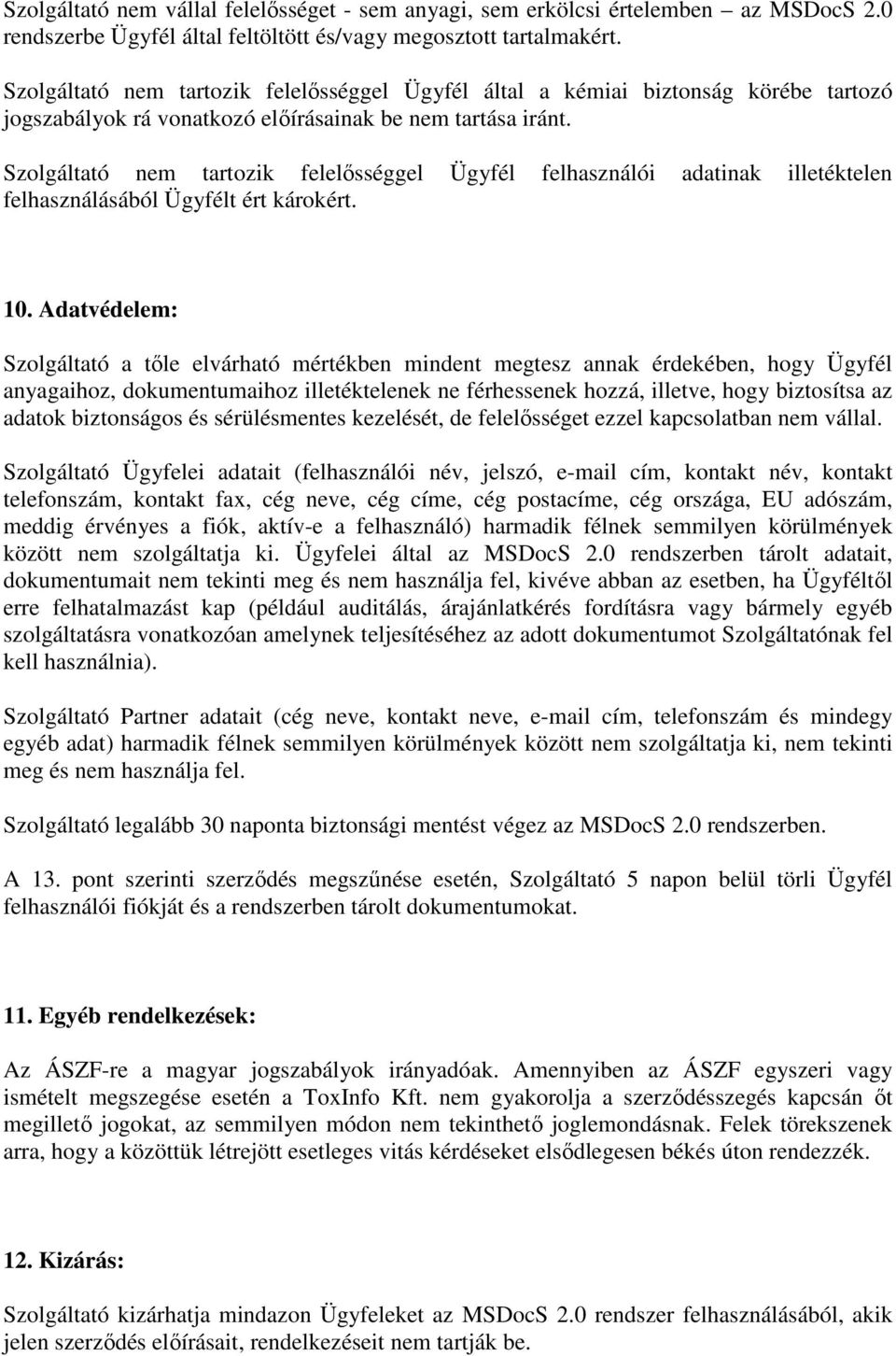 Szolgáltató nem tartozik felelősséggel Ügyfél felhasználói adatinak illetéktelen felhasználásából Ügyfélt ért károkért. 10.