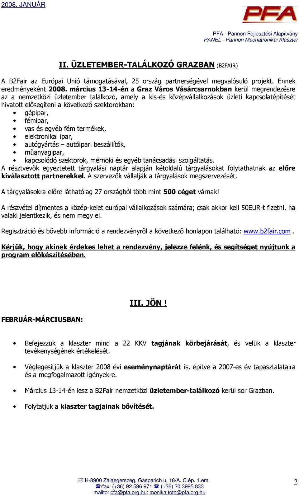 szektorokban: gépipar, fémipar, vas és egyéb fém termékek, elektronikai ipar, autógyártás autóipari beszállítók, mőanyagipar, kapcsolódó szektorok, mérnöki és egyéb tanácsadási szolgáltatás.