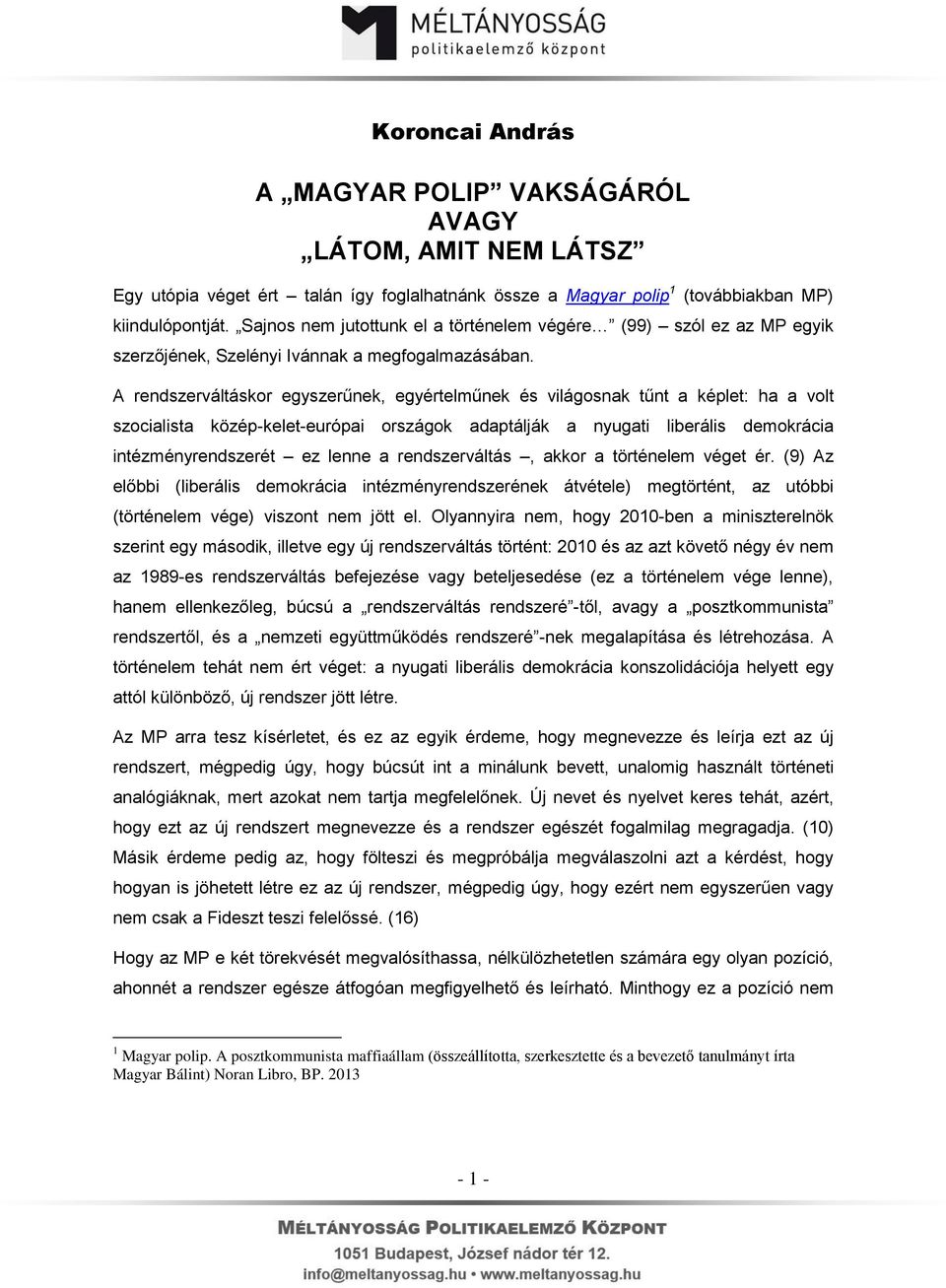 A rendszerváltáskor egyszerűnek, egyértelműnek és világosnak tűnt a képlet: ha a volt szocialista közép-kelet-európai országok adaptálják a nyugati liberális demokrácia intézményrendszerét ez lenne a