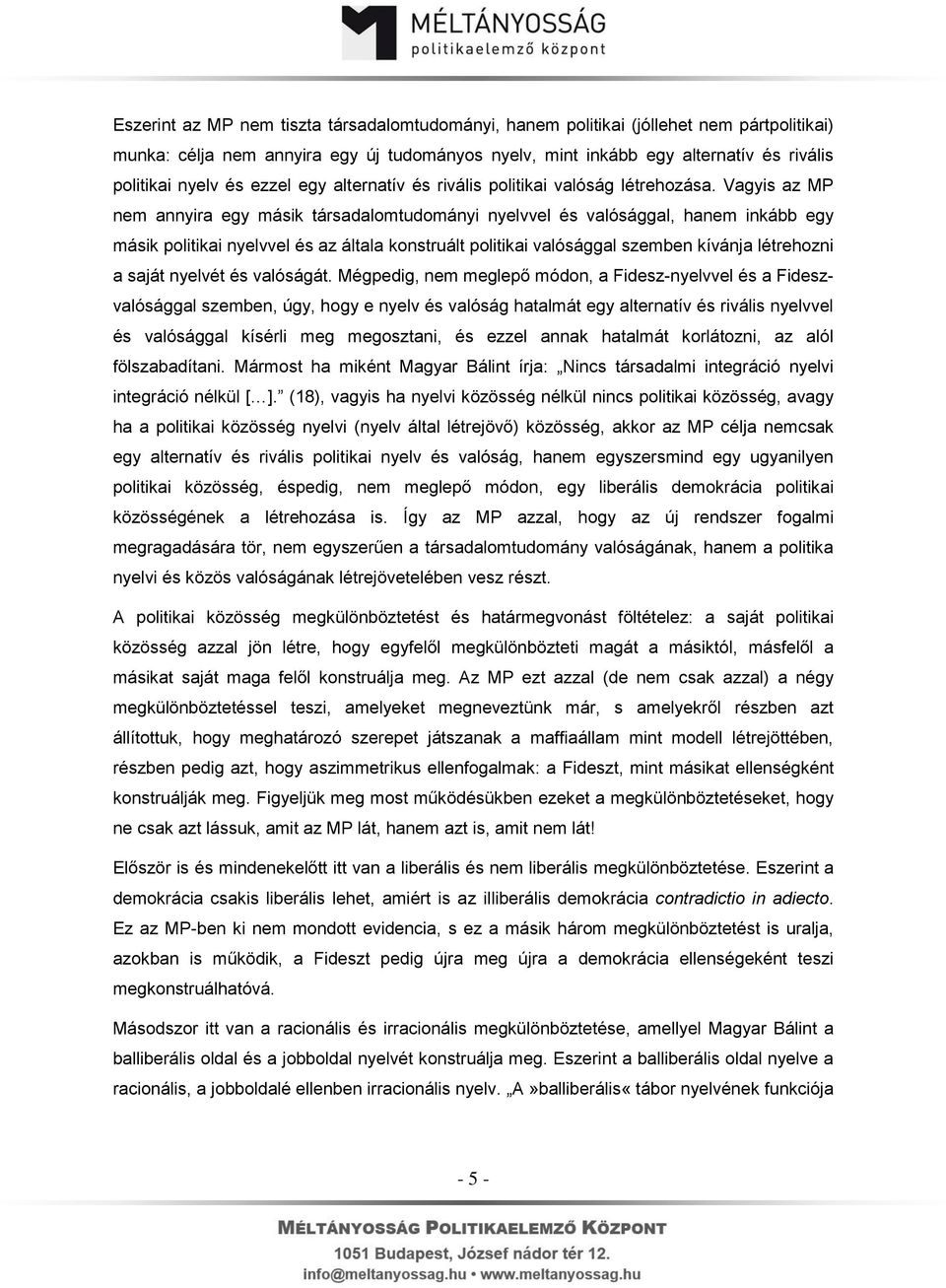 Vagyis az MP nem annyira egy másik társadalomtudományi nyelvvel és valósággal, hanem inkább egy másik politikai nyelvvel és az általa konstruált politikai valósággal szemben kívánja létrehozni a