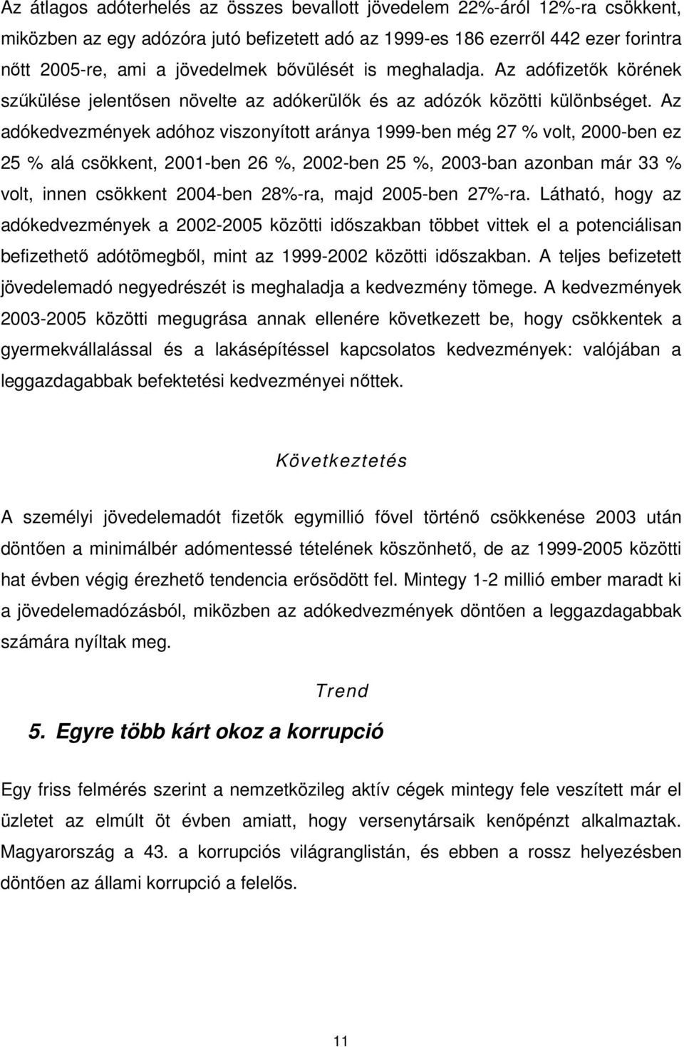 Az adókedvezmények adóhoz viszonyított aránya 1999-ben még 27 % volt, 2000-ben ez 25 % alá csökkent, 2001-ben 26 %, 2002-ben 25 %, 2003-ban azonban már 33 % volt, innen csökkent 2004-ben 28%-ra, majd