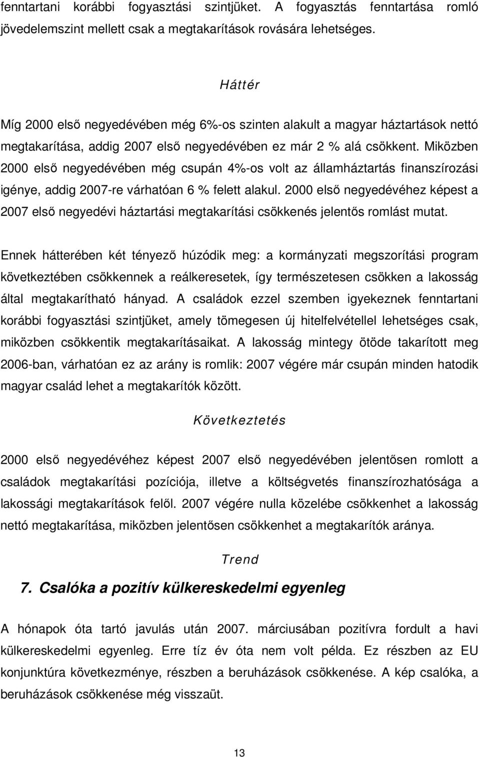 Miközben 2000 elsı negyedévében még csupán 4%-os volt az államháztartás finanszírozási igénye, addig 2007-re várhatóan 6 % felett alakul.