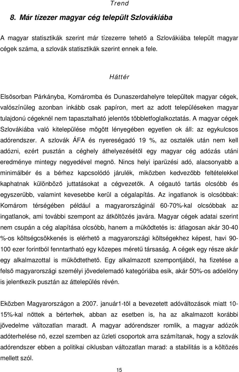 többletfoglalkoztatás. A magyar cégek Szlovákiába való kitelepülése mögött lényegében egyetlen ok áll: az egykulcsos adórendszer.