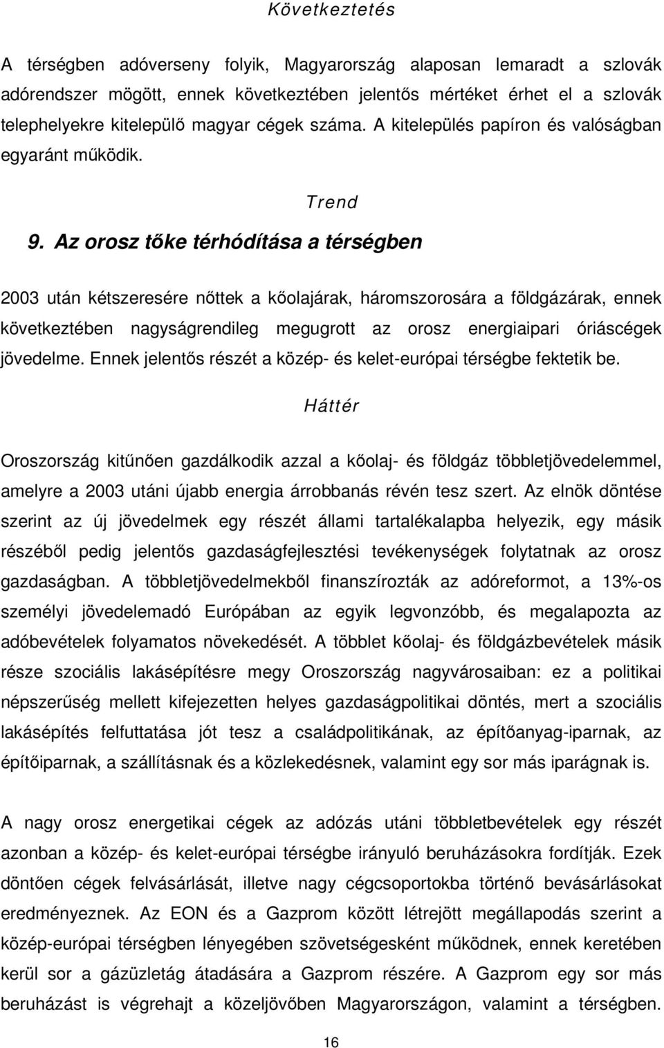 Az orosz tıke térhódítása a térségben 2003 után kétszeresére nıttek a kıolajárak, háromszorosára a földgázárak, ennek következtében nagyságrendileg megugrott az orosz energiaipari óriáscégek