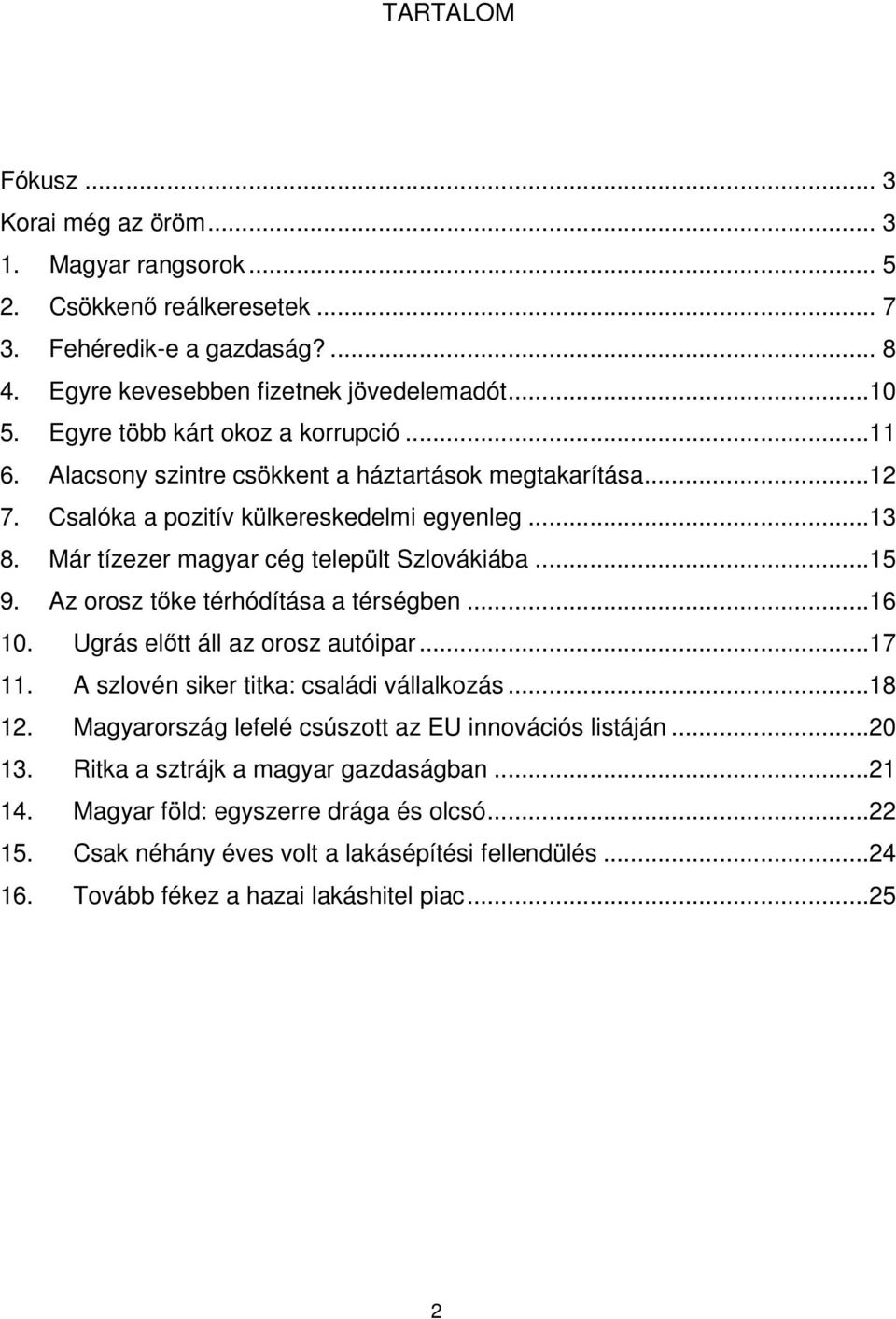 ..15 9. Az orosz tıke térhódítása a térségben...16 10. Ugrás elıtt áll az orosz autóipar...17 11. A szlovén siker titka: családi vállalkozás...18 12.