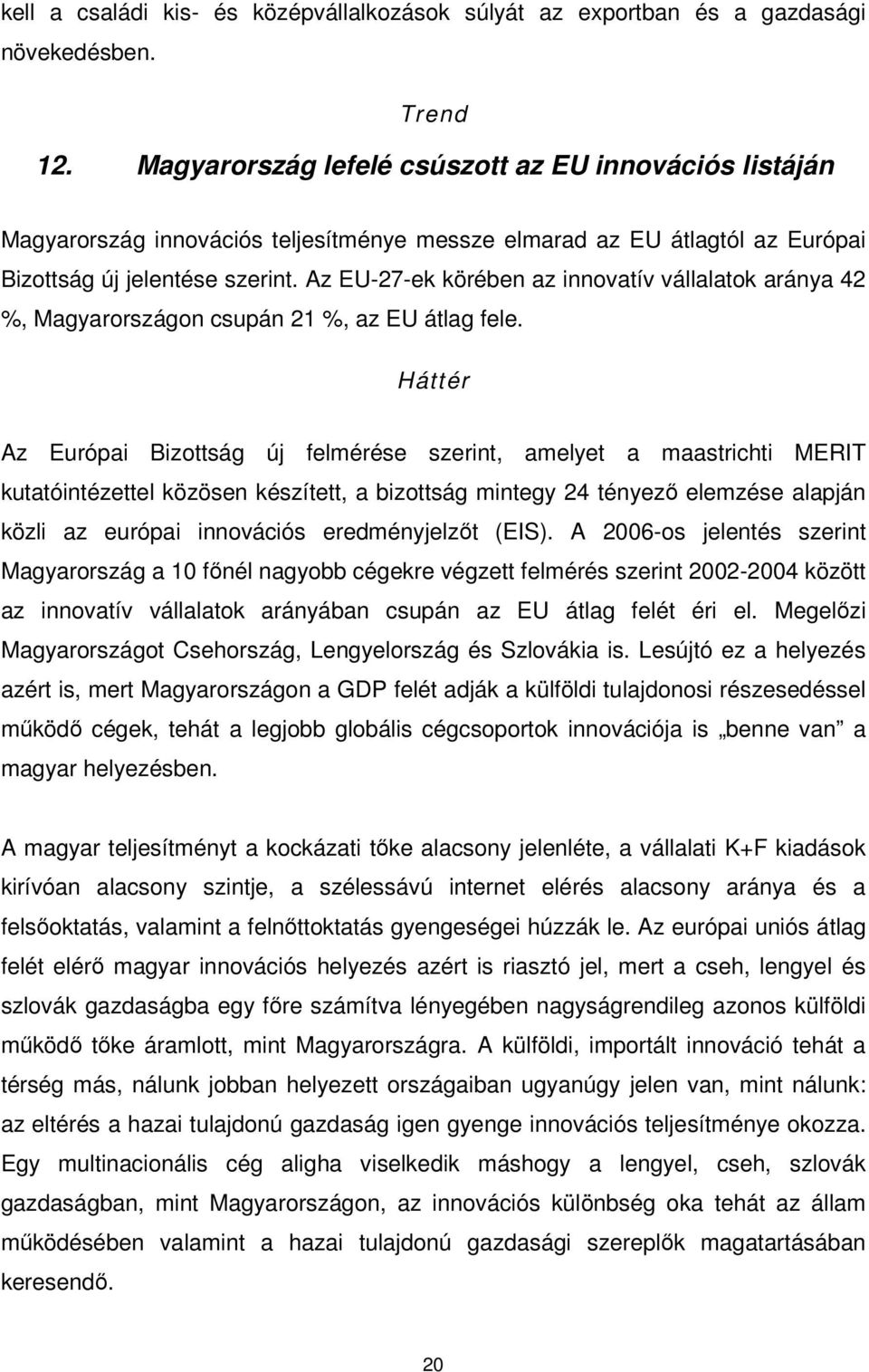 Az EU-27-ek körében az innovatív vállalatok aránya 42 %, Magyarországon csupán 21 %, az EU átlag fele.