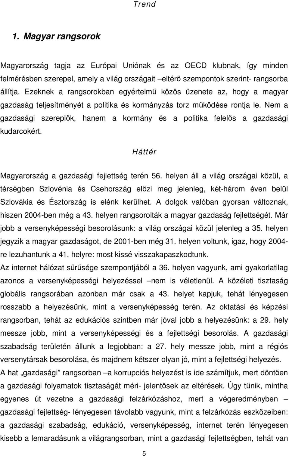 Nem a gazdasági szereplık, hanem a kormány és a politika felelıs a gazdasági kudarcokért. Magyarország a gazdasági fejlettség terén 56.