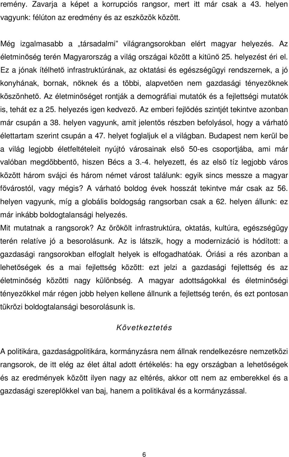 Ez a jónak ítélhetı infrastruktúrának, az oktatási és egészségügyi rendszernek, a jó konyhának, bornak, nıknek és a többi, alapvetıen nem gazdasági tényezıknek köszönhetı.