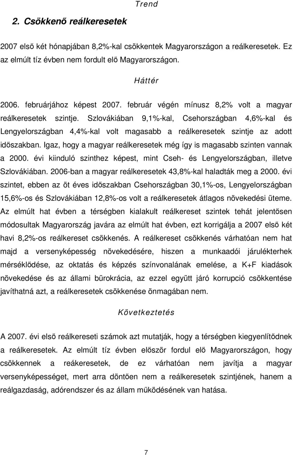 Igaz, hogy a magyar reálkeresetek még így is magasabb szinten vannak a 2000. évi kiinduló szinthez képest, mint Cseh- és Lengyelországban, illetve Szlovákiában.