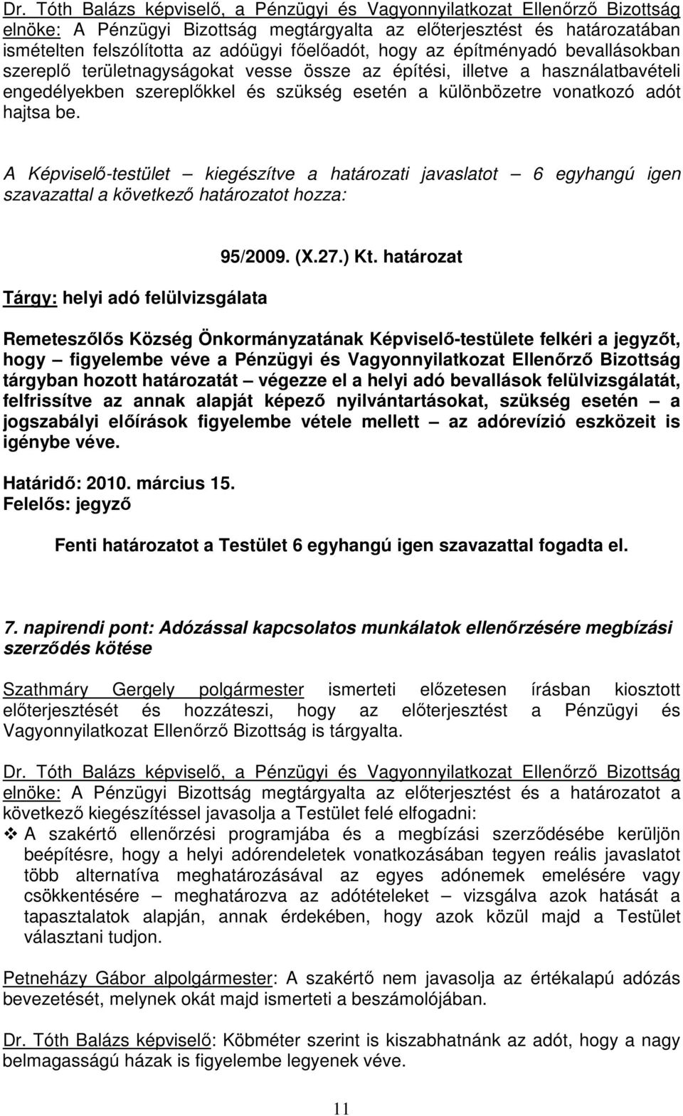 hajtsa be. A Képviselı-testület kiegészítve a határozati javaslatot 6 egyhangú igen szavazattal a következı határozatot hozza: Tárgy: helyi adó felülvizsgálata 95/2009. (X.27.) Kt.