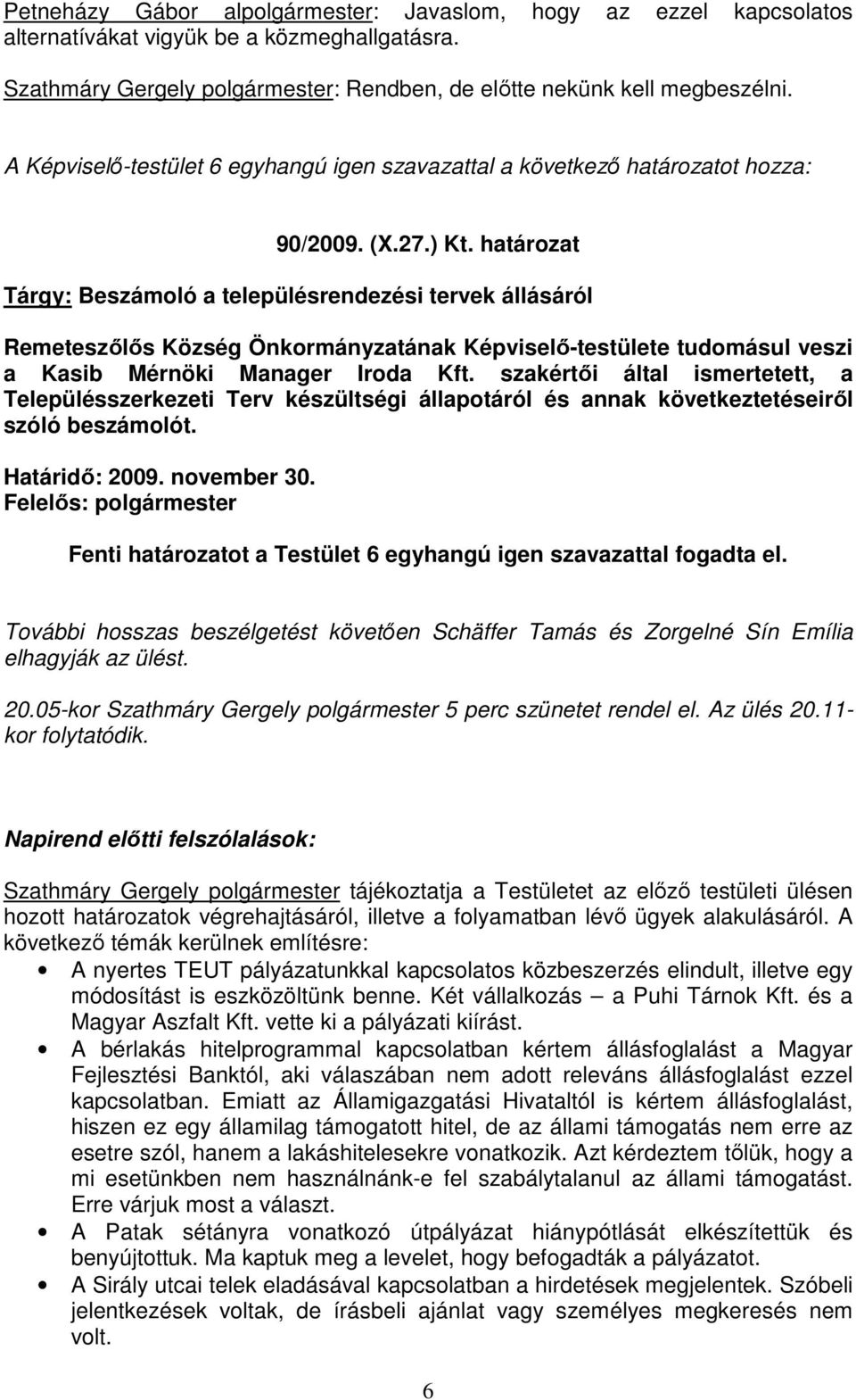 határozat Tárgy: Beszámoló a településrendezési tervek állásáról Remeteszılıs Község Önkormányzatának Képviselı-testülete tudomásul veszi a Kasib Mérnöki Manager Iroda Kft.
