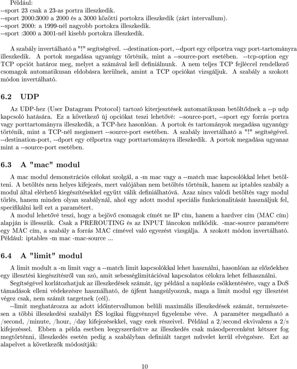 A portok megadása ugyanúgy történik, mint a --source-port esetében. --tcp-option egy TCP opciót határoz meg, melyet a számával kell deniálnunk.