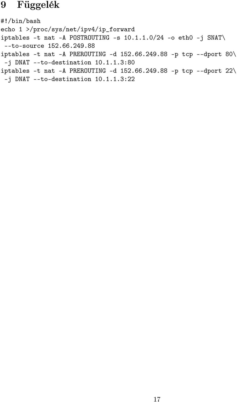 66.249.88 iptables -t nat -A PREROUTING -d 152.66.249.88 -p tcp --dport 80\ -j DNAT --to-destination 10.