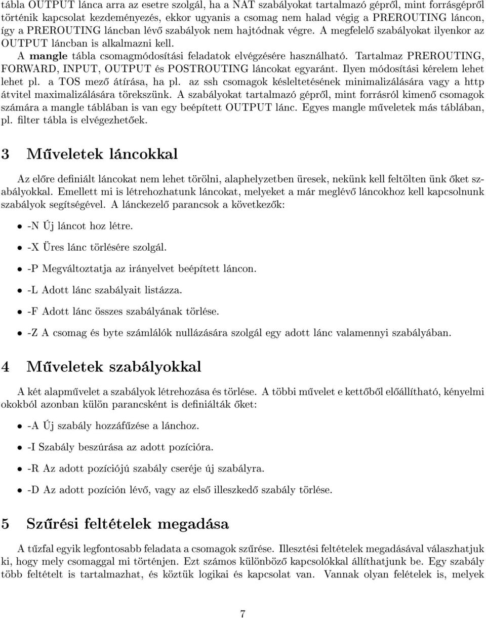 Tartalmaz PREROUTING, FORWARD, INPUT, OUTPUT és POSTROUTING láncokat egyaránt. Ilyen módosítási kérelem lehet lehet pl. a TOS mez átírása, ha pl.