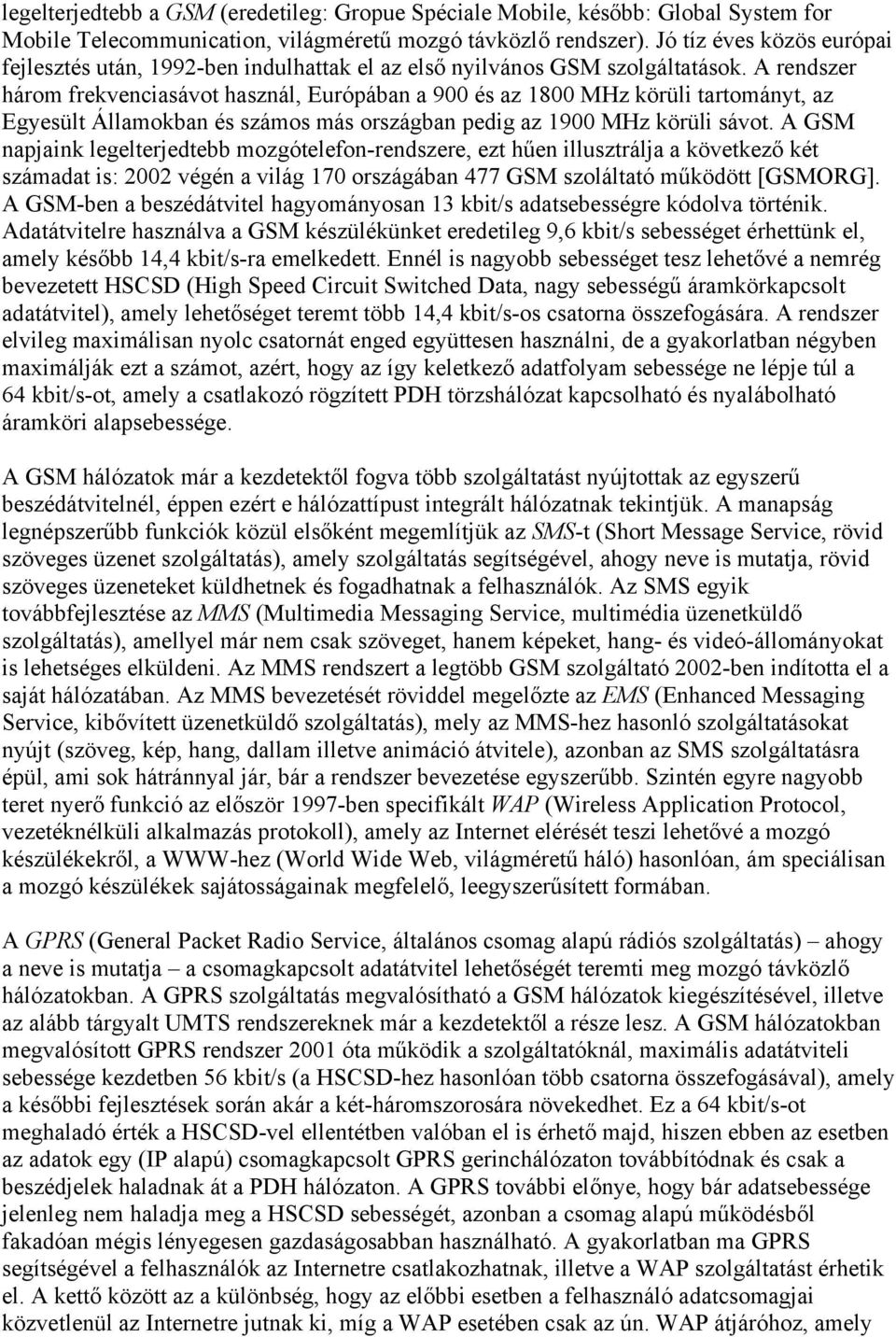 A rendszer három frekvenciasávot használ, Európában a 900 és az 1800 MHz körüli tartományt, az Egyesült Államokban és számos más országban pedig az 1900 MHz körüli sávot.